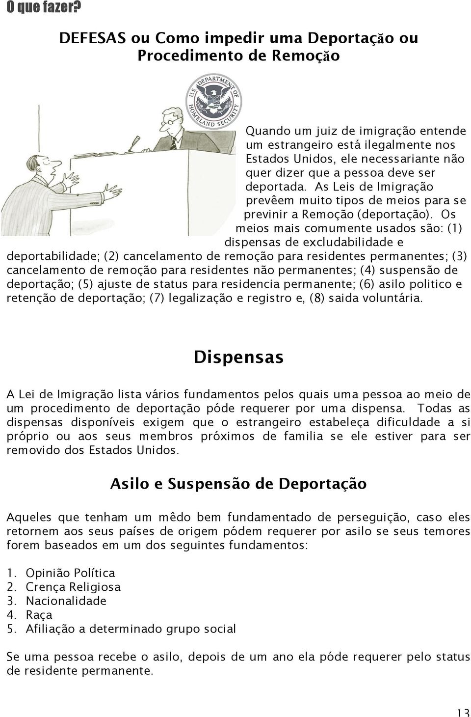 pessoa deve ser deportada. As Leis de Imigração prevêem muito tipos de meios para se previnir a Remoção (deportação).