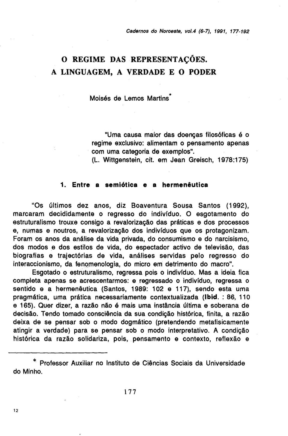 Wittgenstein, cit. em Jean Greisch, 1978:175) 1. Entre a semi6tica e a hermeneutica "Os ultimos dez anos, diz Boaventura Sousa Santos (1992), marcaram decididamente 0 regresso do indivfduo.