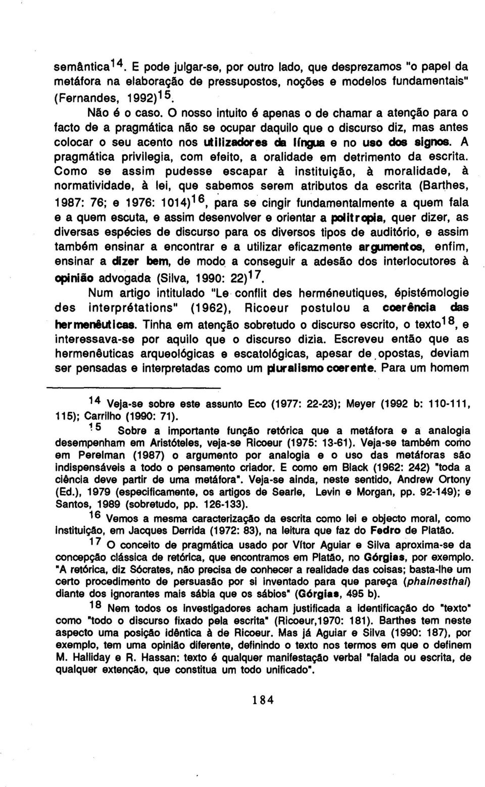 A pragmatica privilegia, com efeito, a oralidade em detrimento da escrita.