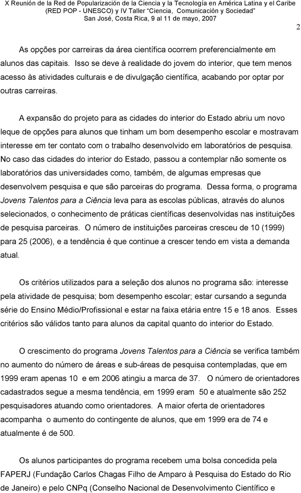 A expansão do projeto para as cidades do interior do Estado abriu um novo leque de opções para alunos que tinham um bom desempenho escolar e mostravam interesse em ter contato com o trabalho