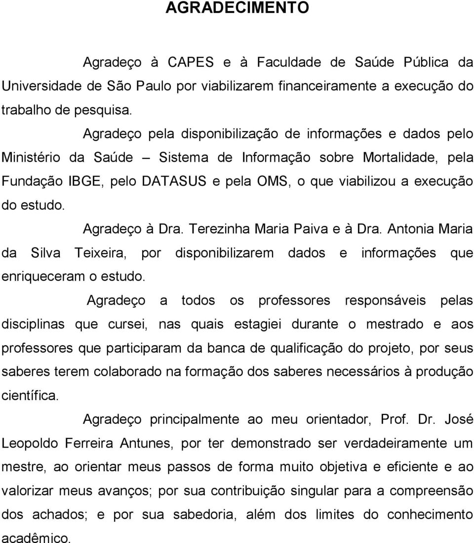 estudo. Agradeço à Dra. Terezinha Maria Paiva e à Dra. Antonia Maria da Silva Teixeira, por disponibilizarem dados e informações que enriqueceram o estudo.