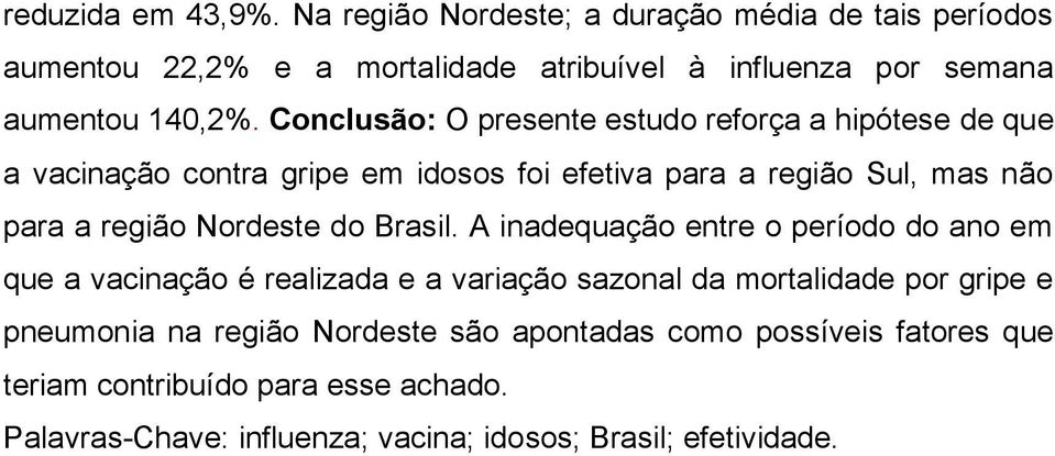 Conclusão: O presente estudo reforça a hipótese de que a vacinação contra gripe em idosos foi efetiva para a região Sul, mas não para a região