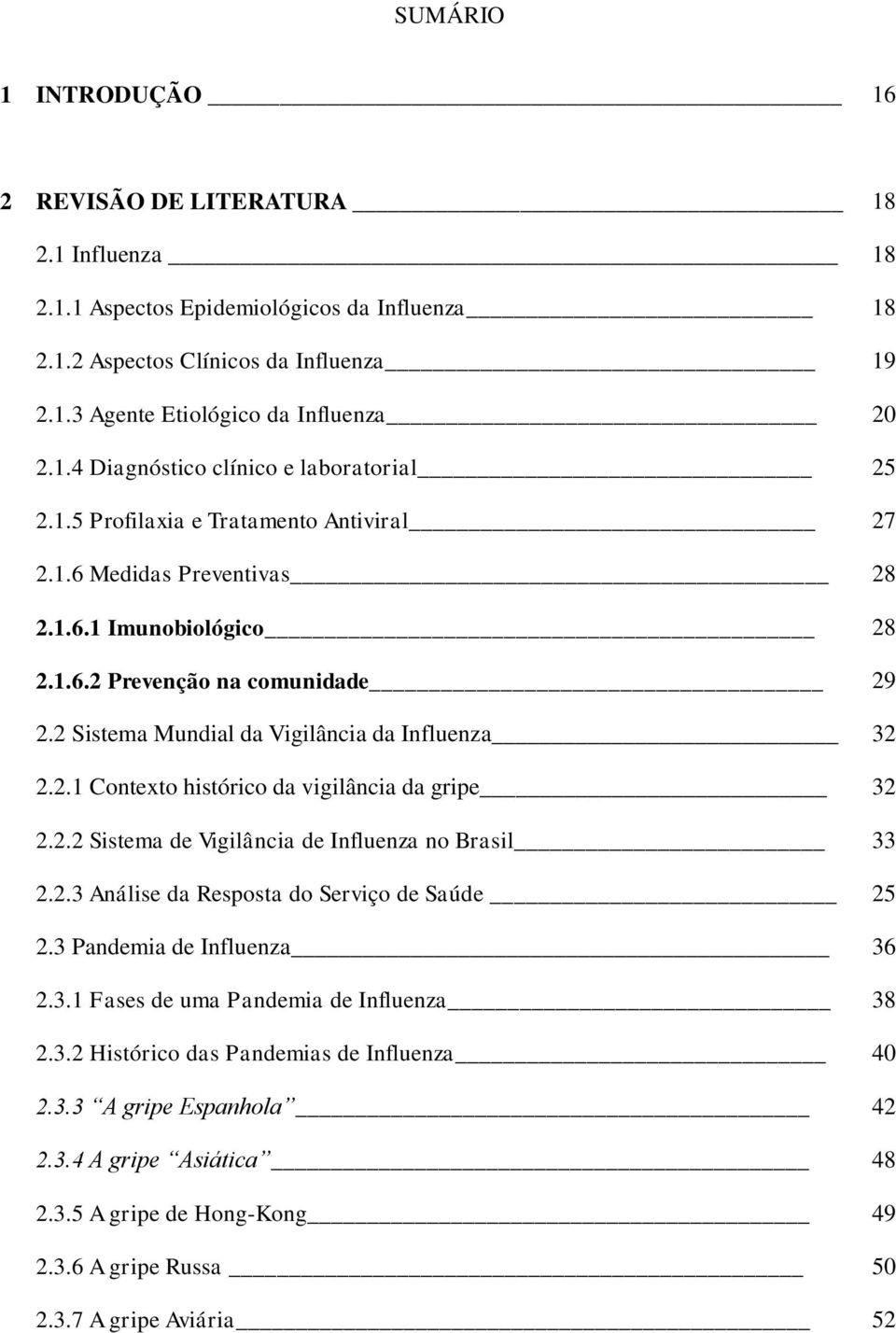 2.2 Sistema de Vigilância de Influenza no Brasil 33 2.2.3 Análise da Resposta do Serviço de Saúde 25 2.3 Pandemia de Influenza 36 2.3.1 Fases de uma Pandemia de Influenza 38 2.3.2 Histórico das Pandemias de Influenza 40 2.