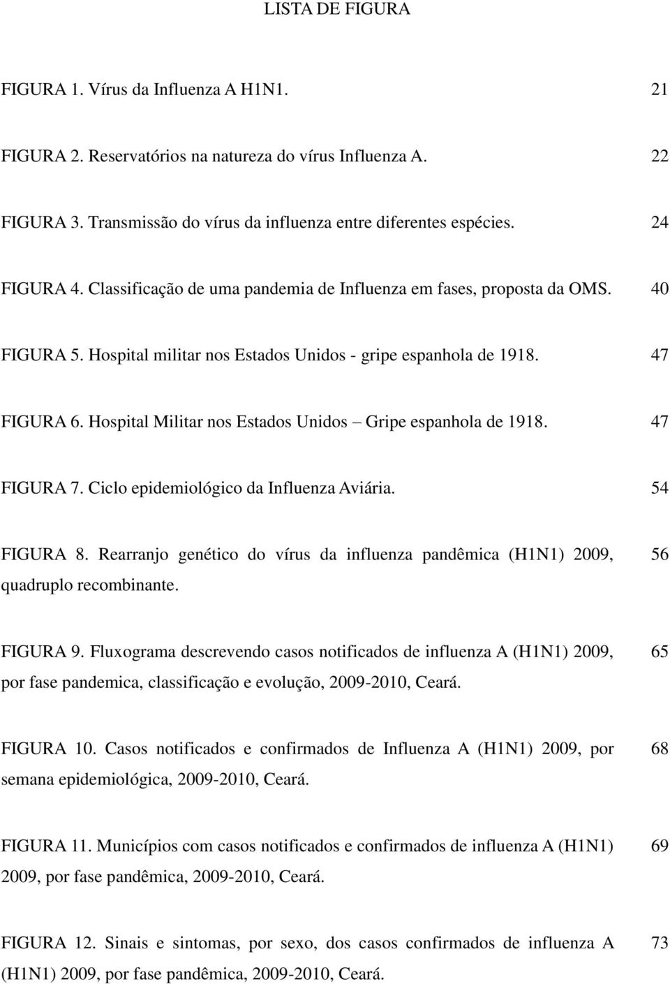 Hospital Militar nos Estados Unidos Gripe espanhola de 1918. 47 FIGURA 7. Ciclo epidemiológico da Influenza Aviária. 54 FIGURA 8.