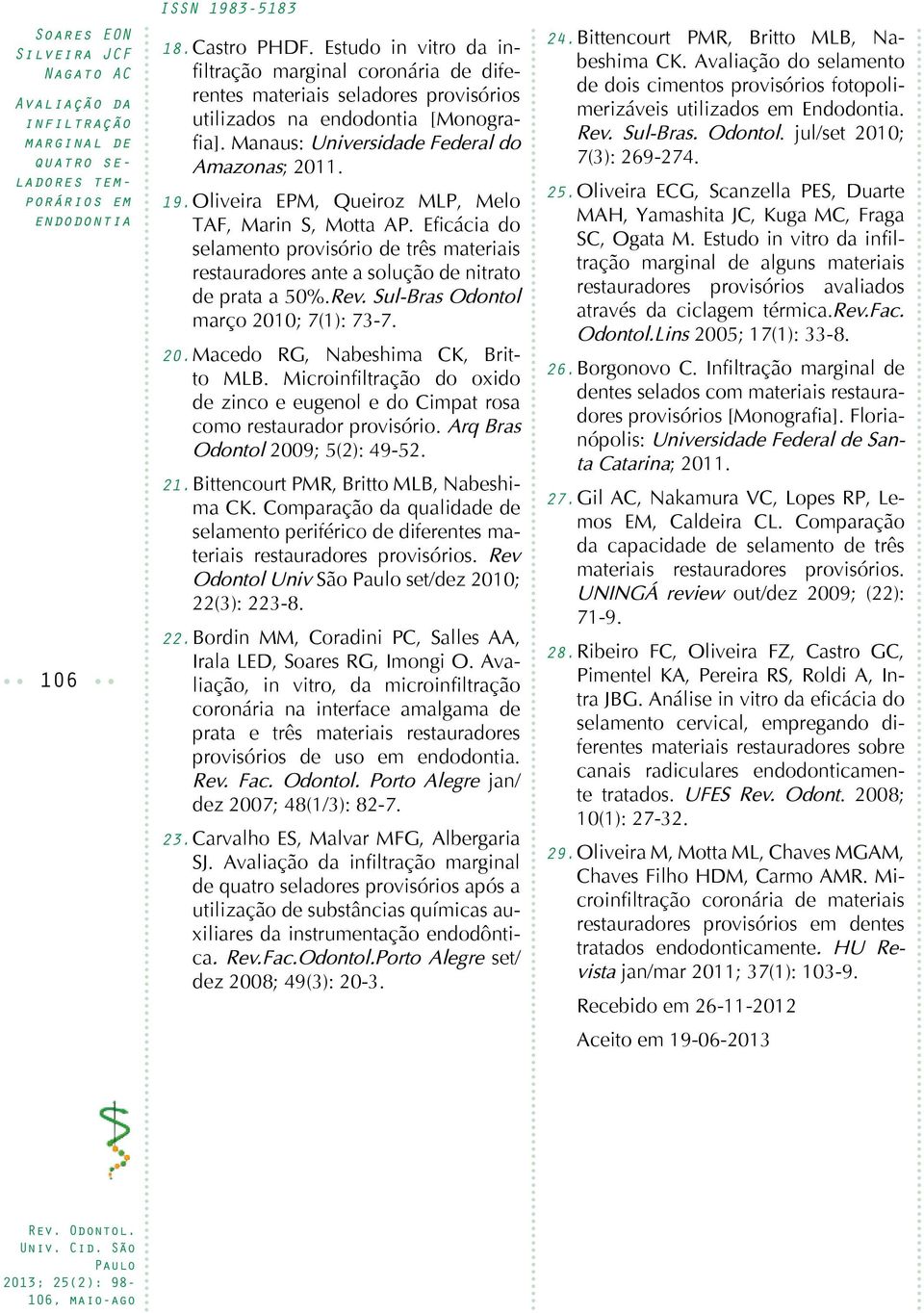 Oliveira EPM, Queiroz MLP, Melo TAF, Marin S, Motta AP. Eficácia do selamento provisório de três materiais restauradores ante a solução de nitrato de prata a 50%.Rev.