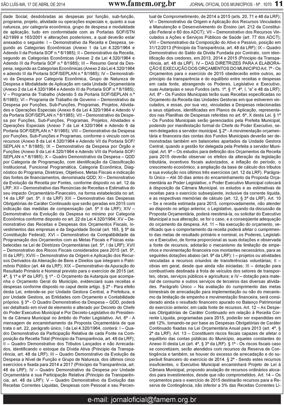 modalidade de aplicação, tudo em conformidade com as Portarias SOF/STN 42/1999 e 163/2001 e alterações posteriores, a qual deverão estar anexados o seguinte: I Demonstrativo da Receita e Despesa,