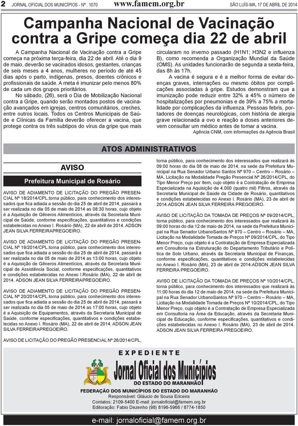 Até o dia 9 de maio, deverão se vacinados idosos, gestantes, crianças de seis meses a 4 anos, mulheres no período de até 45 dias após o parto, indígenas, presos, doentes crônicos e profissionais de