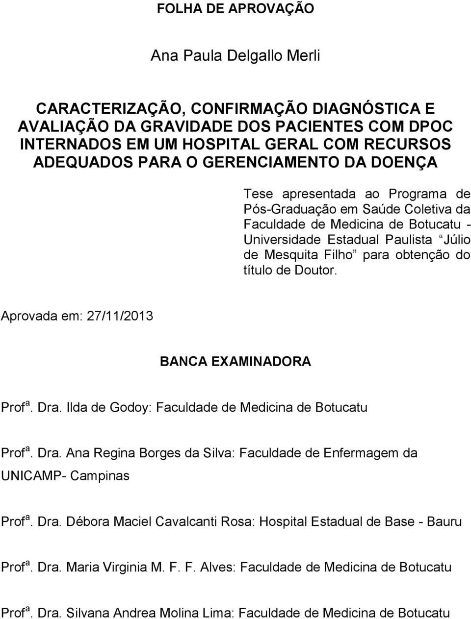 para obtenção do título de Doutor. Aprovada em: 27/11/2013 BANCA EXAMINADORA Prof a. Dra. Ilda de Godoy: Faculdade de Medicina de Botucatu Prof a. Dra. Ana Regina Borges da Silva: Faculdade de Enfermagem da UNICAMP- Campinas Prof a.