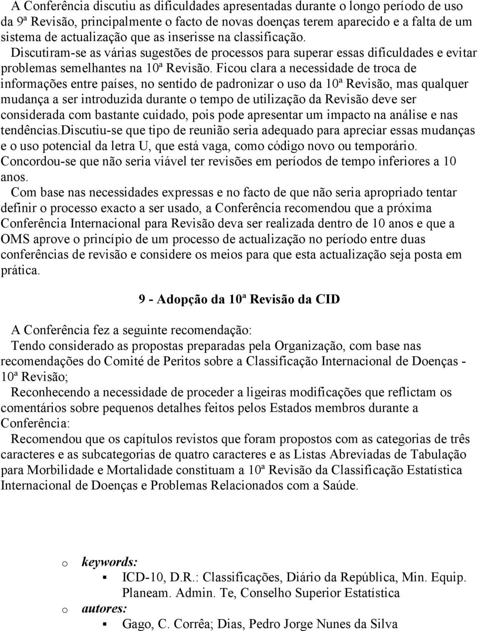 Ficou clara a necessidade de troca de informações entre países, no sentido de padronizar o uso da 10ª Revisão, mas qualquer mudança a ser introduzida durante o tempo de utilização da Revisão deve ser