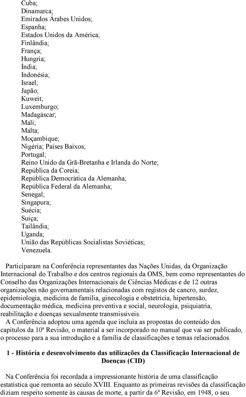 Suíça; Tailândia; Uganda; União das Repúblicas Socialistas Soviéticas; Venezuela.