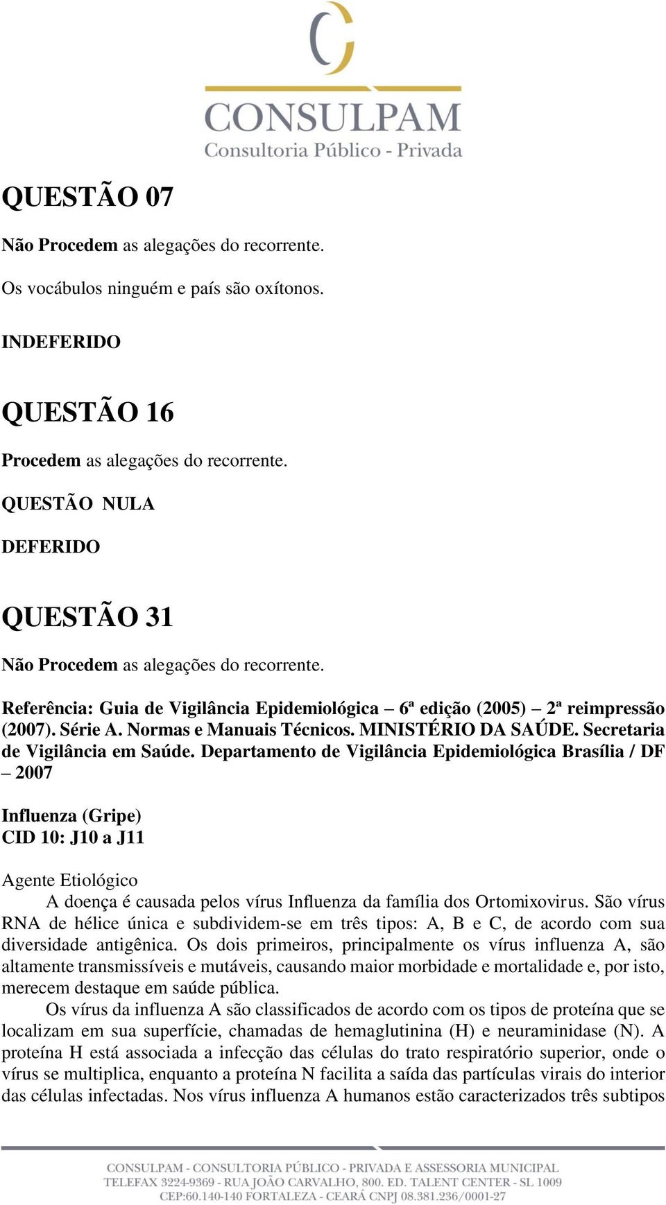 Departamento de Vigilância Epidemiológica Brasília / DF 2007 Influenza (Gripe) CID 10: J10 a J11 Agente Etiológico A doença é causada pelos vírus Influenza da família dos Ortomixovirus.