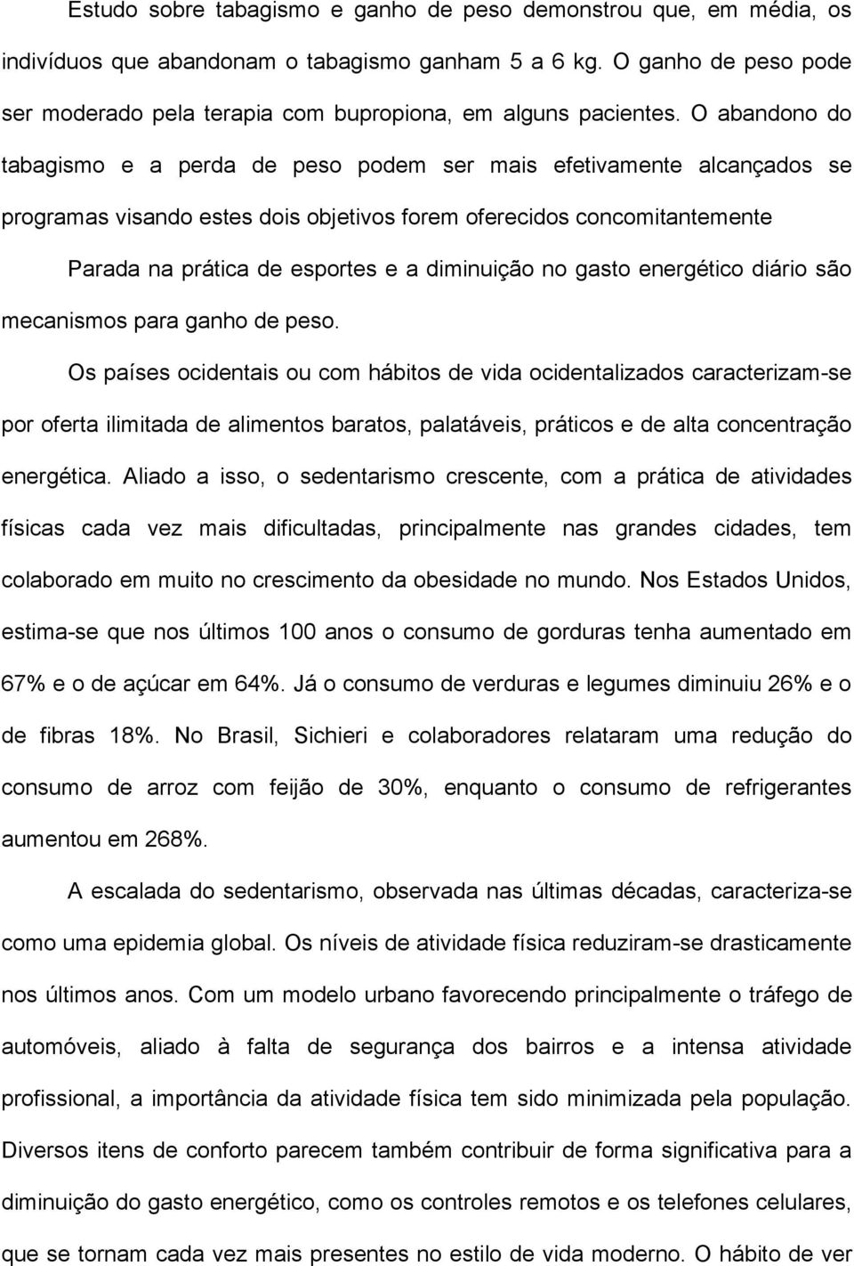 O abandono do tabagismo e a perda de peso podem ser mais efetivamente alcançados se programas visando estes dois objetivos forem oferecidos concomitantemente Parada na prática de esportes e a