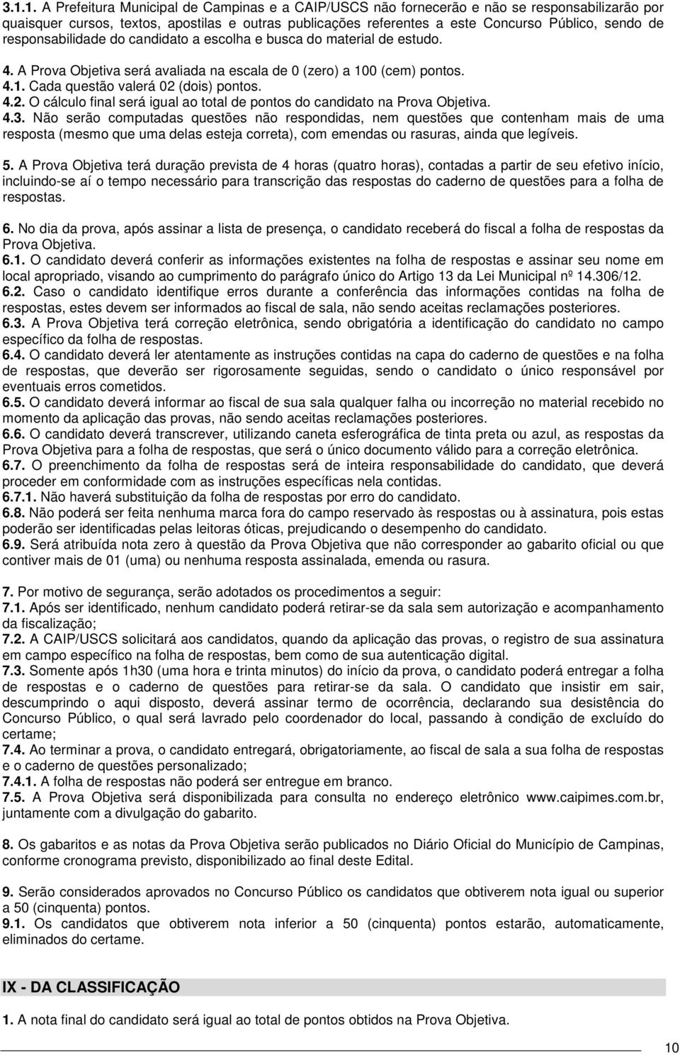 4.2. O cálculo final será igual ao total de pontos do candidato na Prova Objetiva. 4.3.