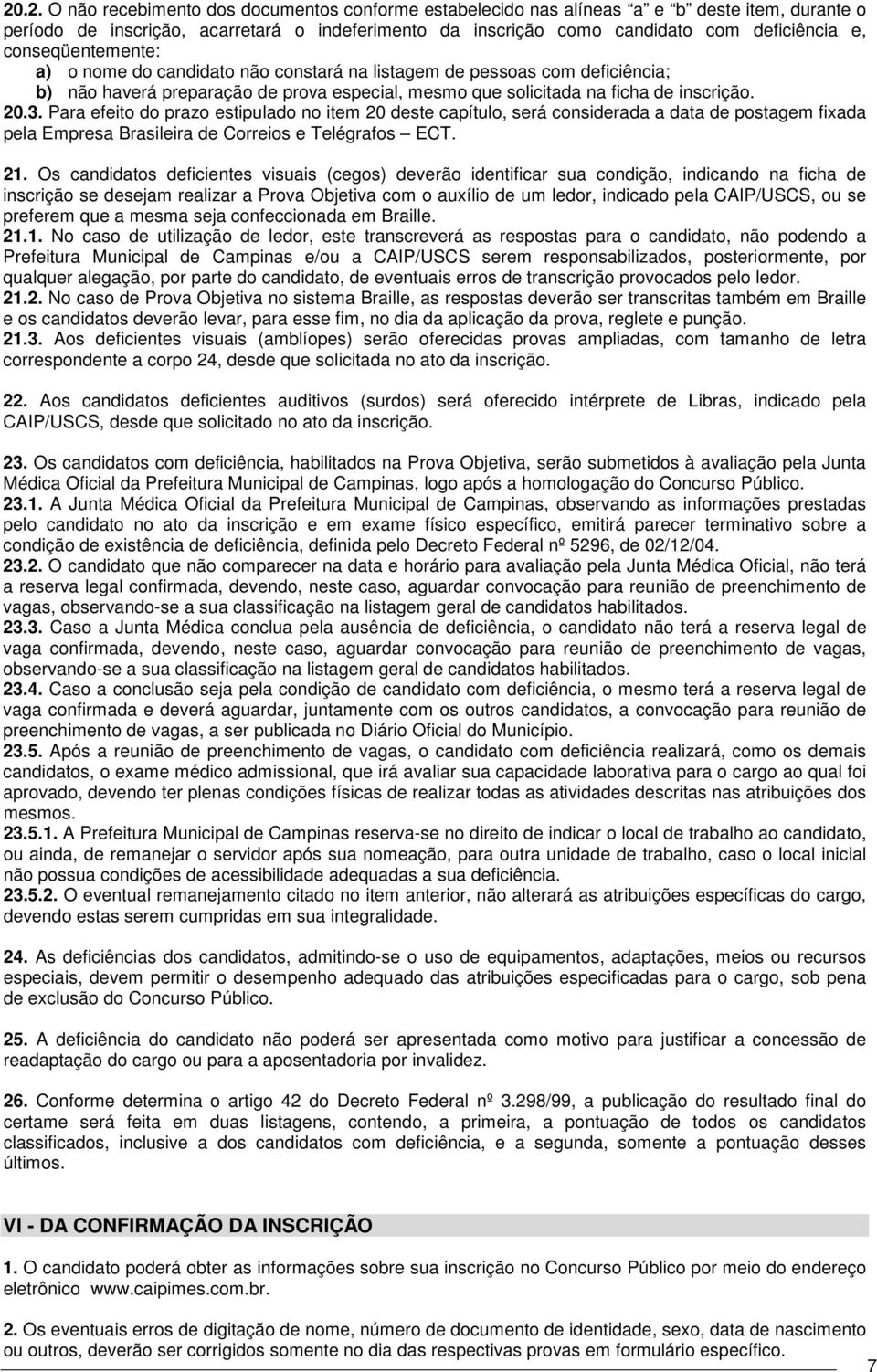 Para efeito do prazo estipulado no item 20 deste capítulo, será considerada a data de postagem fixada pela Empresa Brasileira de Correios e Telégrafos ECT. 21.