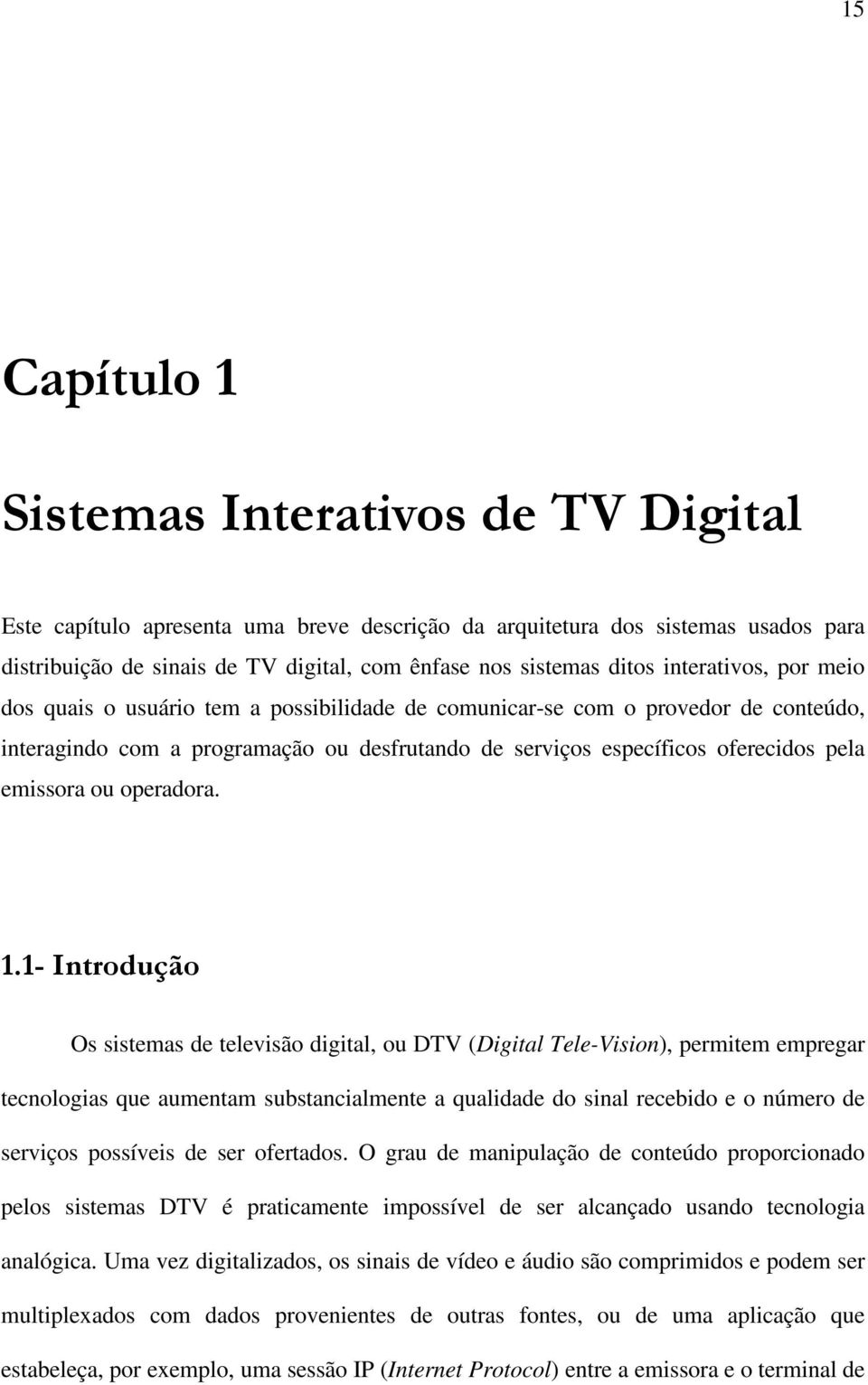 2$3 Os sistemas de televisão digital, ou DTV (Digital Tele-Vision), permitem empregar tecnologias que aumentam substancialmente a qualidade do sinal recebido e o número de serviços possíveis de ser