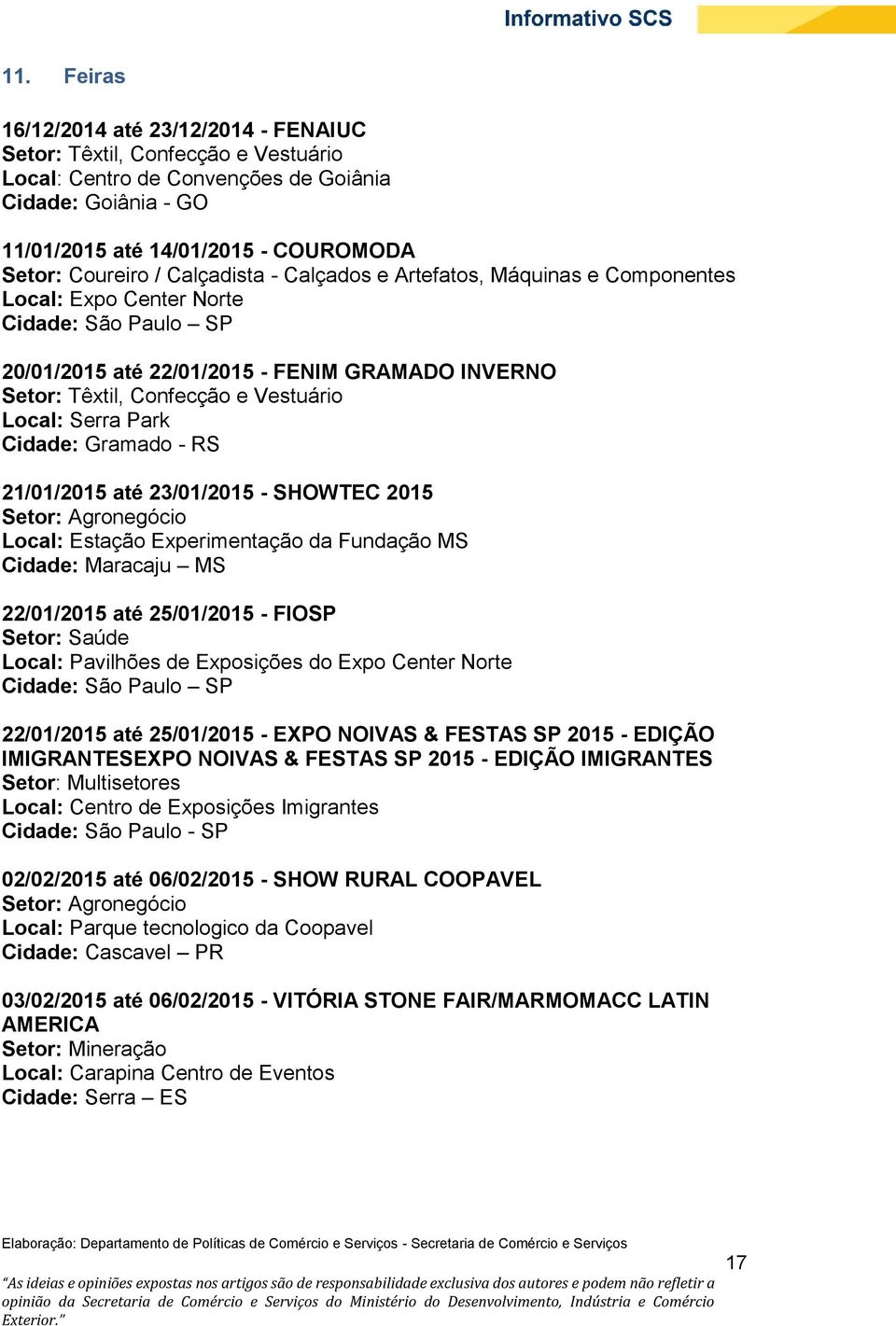 Serra Park Cidade: Gramado - RS 21/01/2015 até 23/01/2015 - SHOWTEC 2015 Setor: Agronegócio Local: Estação Experimentação da Fundação MS Cidade: Maracaju MS 22/01/2015 até 25/01/2015 - FIOSP Setor: