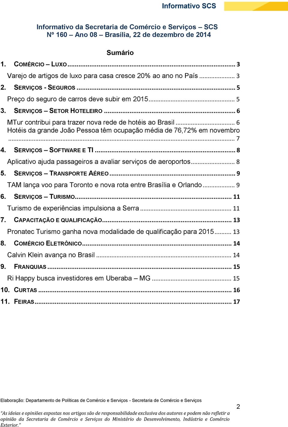 .. 6 Hotéis da grande João Pessoa têm ocupação média de 76,72% em novembro... 7 4. SERVIÇOS SOFTWARE E TI... 8 Aplicativo ajuda passageiros a avaliar serviços de aeroportos... 8 5.