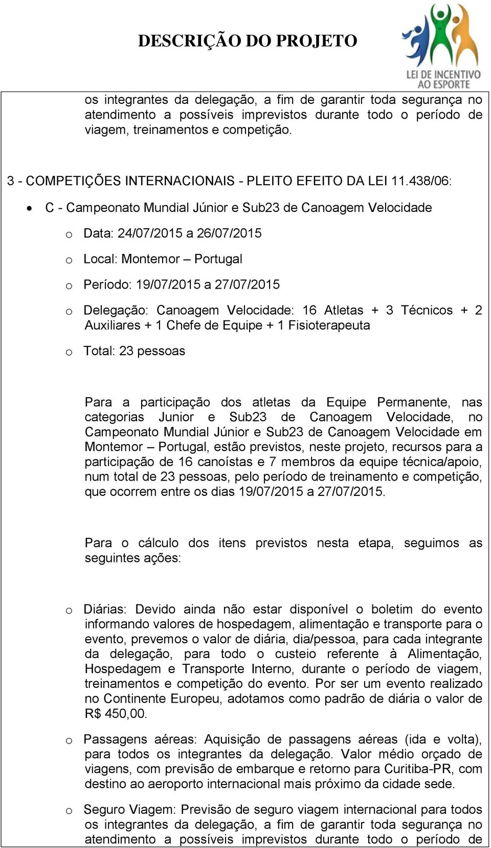 438/06: C - Campeonato Mundial Júnior e Sub23 de Canoagem Velocidade o Data: 24/07/2015 a 26/07/2015 o Local: Montemor Portugal o Período: 19/07/2015 a 27/07/2015 o Delegação: Canoagem Velocidade: 16