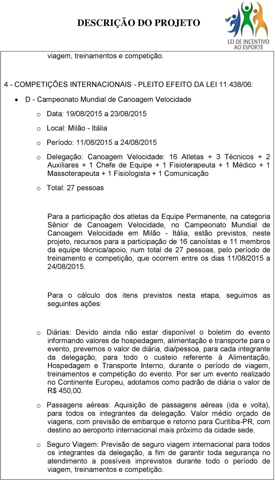 Técnicos + 2 Auxiliares + 1 Chefe de Equipe + 1 Fisioterapeuta + 1 Médico + 1 Massoterapeuta + 1 Fisiologista + 1 Comunicação o Total: 27 pessoas Para a participação dos atletas da Equipe Permanente,