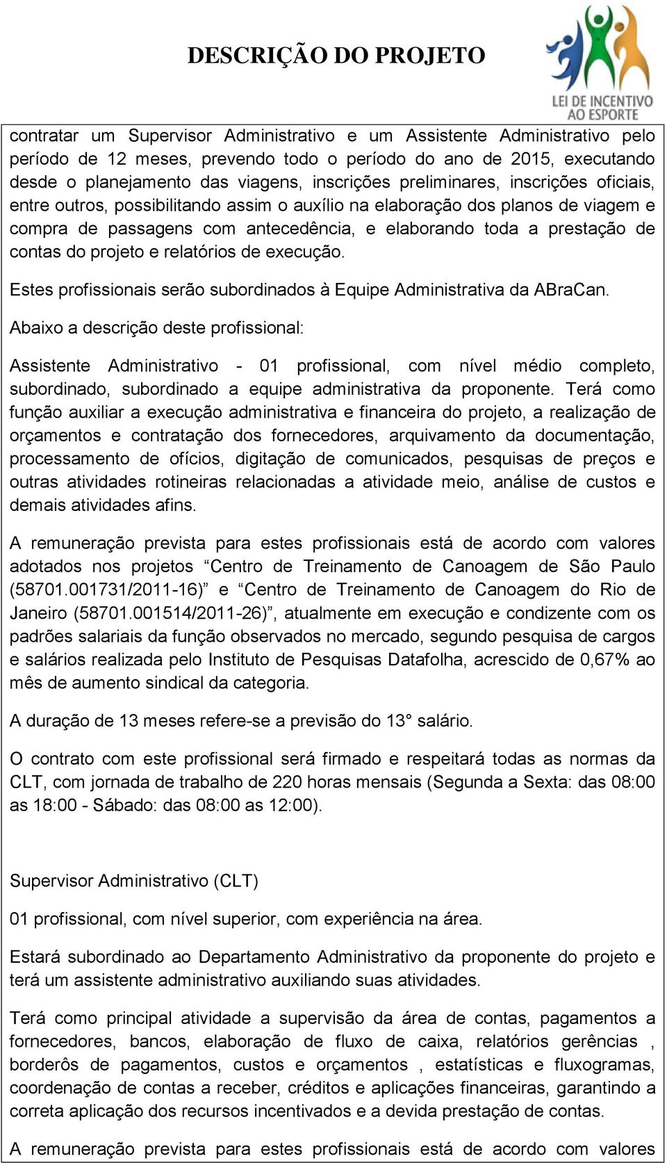 projeto e relatórios de execução. Estes profissionais serão subordinados à Equipe Administrativa da ABraCan.