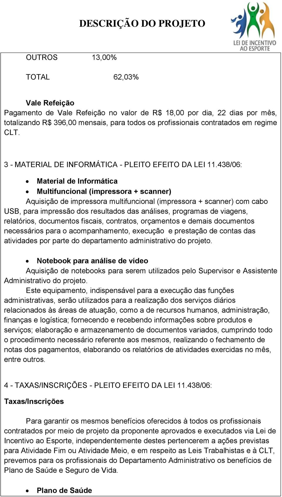 438/06: Material de Informática Multifuncional (impressora + scanner) Aquisição de impressora multifuncional (impressora + scanner) com cabo USB, para impressão dos resultados das análises, programas