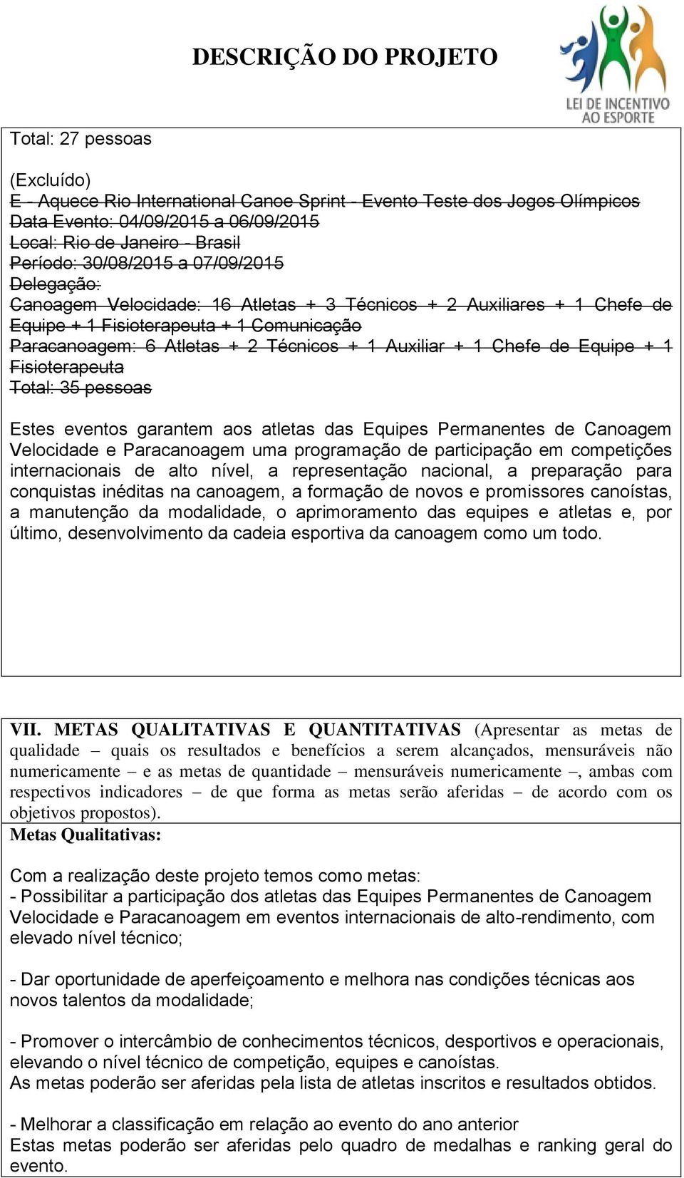 Equipe + 1 Fisioterapeuta Total: 35 pessoas Estes eventos garantem aos atletas das Equipes Permanentes de Canoagem Velocidade e Paracanoagem uma programação de participação em competições