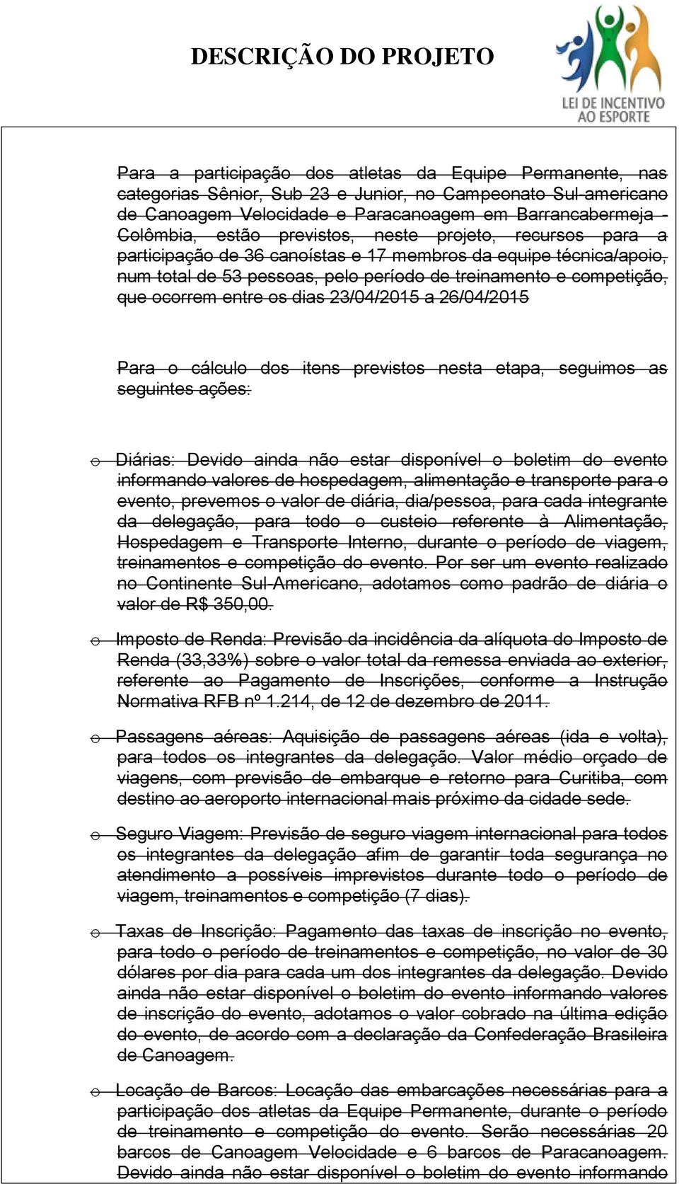 dias 23/04/2015 a 26/04/2015 Para o cálculo dos itens previstos nesta etapa, seguimos as seguintes ações: o Diárias: Devido ainda não estar disponível o boletim do evento informando valores de