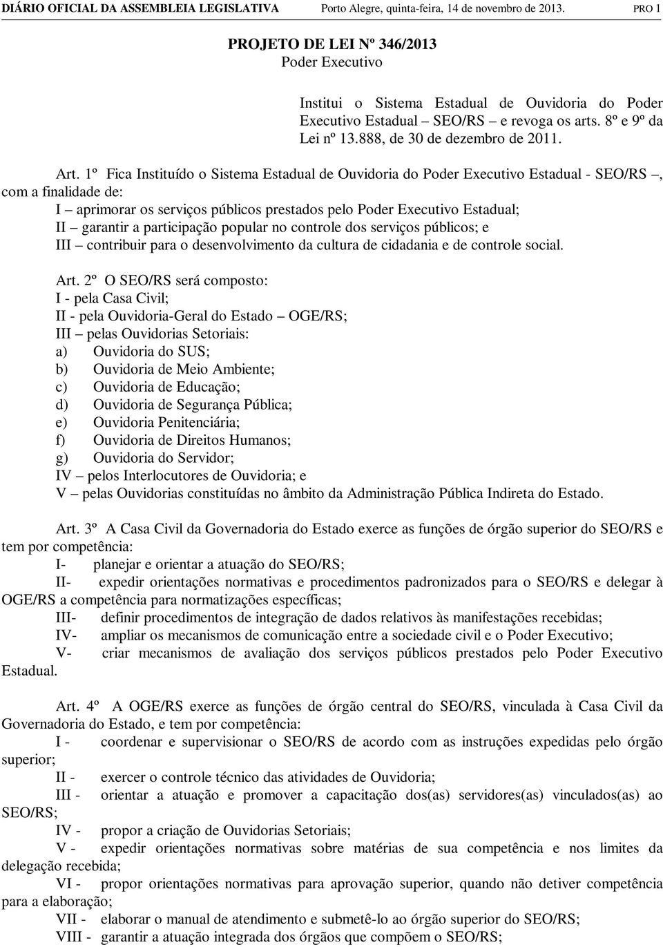 1º Fica Instituído o Sistema Estadual de Ouvidoria do Poder Executivo Estadual - SEO/RS, com a finalidade de: I aprimorar os serviços públicos prestados pelo Poder Executivo Estadual; II garantir a