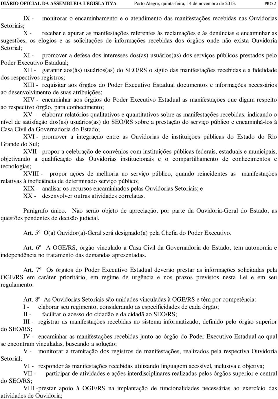 as sugestões, os elogios e as solicitações de informações recebidas dos órgãos onde não exista Ouvidoria Setorial; XI - promover a defesa dos interesses dos(as) usuários(as) dos serviços públicos