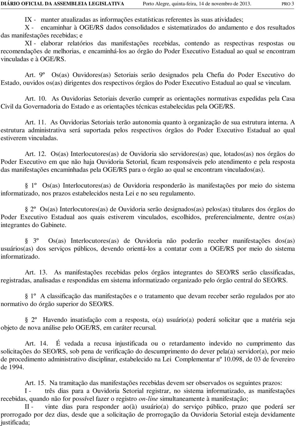 recebidas; e XI - elaborar relatórios das manifestações recebidas, contendo as respectivas respostas ou recomendações de melhorias, e encaminhá-los ao órgão do Poder Executivo Estadual ao qual se