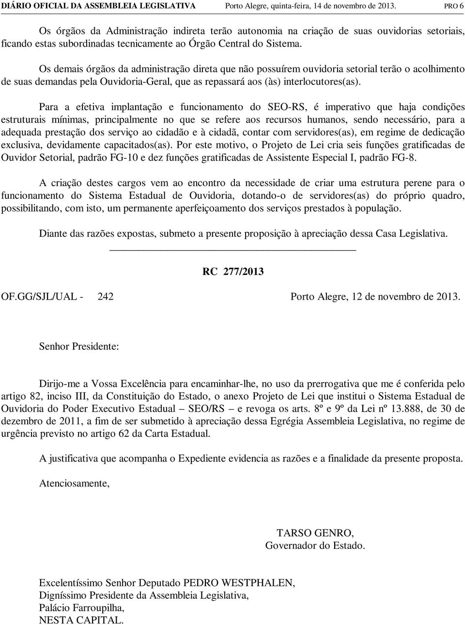 Os demais órgãos da administração direta que não possuírem ouvidoria setorial terão o acolhimento de suas demandas pela Ouvidoria-Geral, que as repassará aos (às) interlocutores(as).