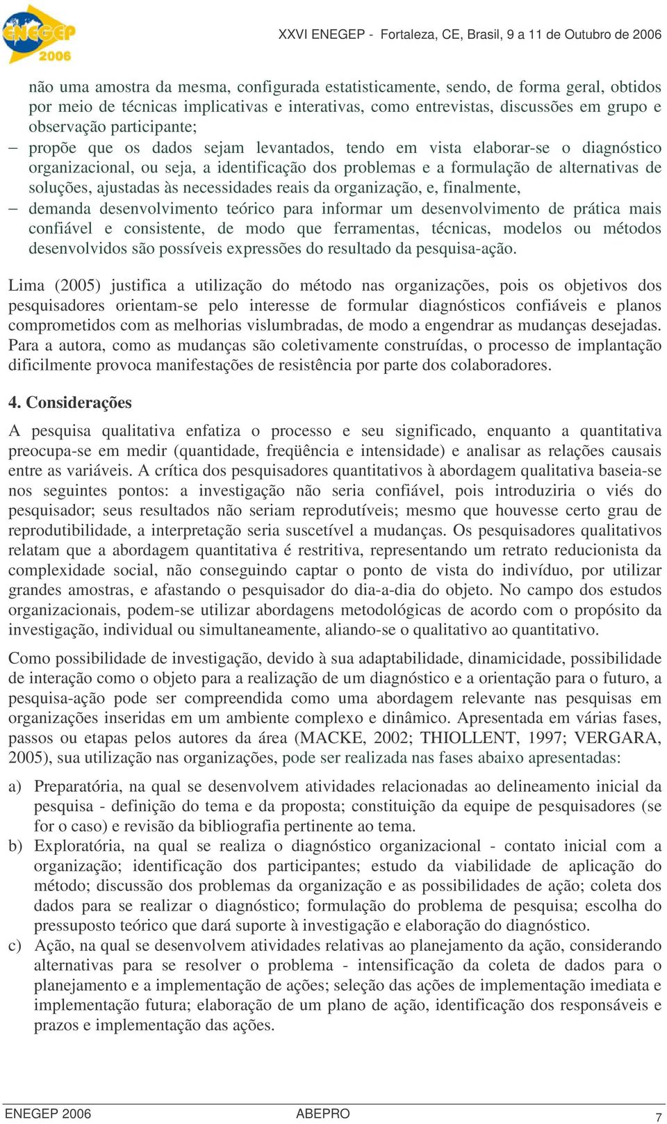 ajustadas às necessidades reais da organização, e, finalmente, demanda desenvolvimento teórico para informar um desenvolvimento de prática mais confiável e consistente, de modo que ferramentas,