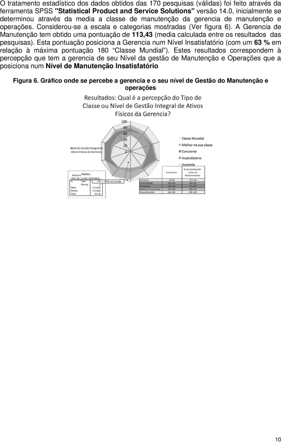 A Gerencia de Manutenção tem obtido uma pontuação de 113,43 (media calculada entre os resultados das pesquisas).