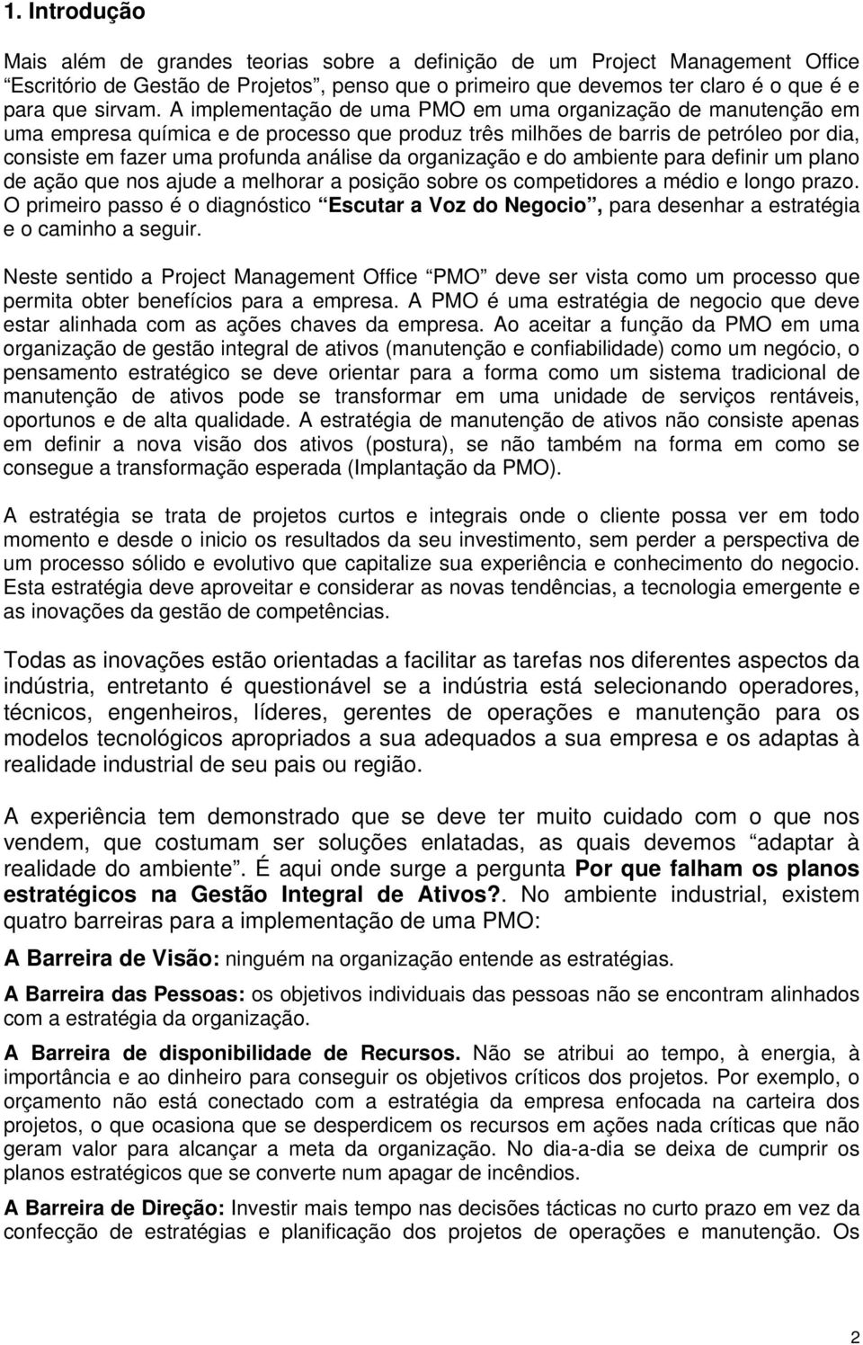 organização e do ambiente para definir um plano de ação que nos ajude a melhorar a posição sobre os competidores a médio e longo prazo.