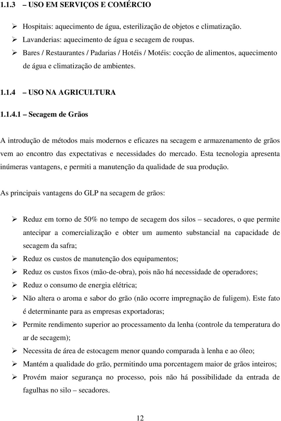 USO NA AGRICULTURA 1.1.4.1 Secagem de Grãos A introdução de métodos mais modernos e eficazes na secagem e armazenamento de grãos vem ao encontro das expectativas e necessidades do mercado.