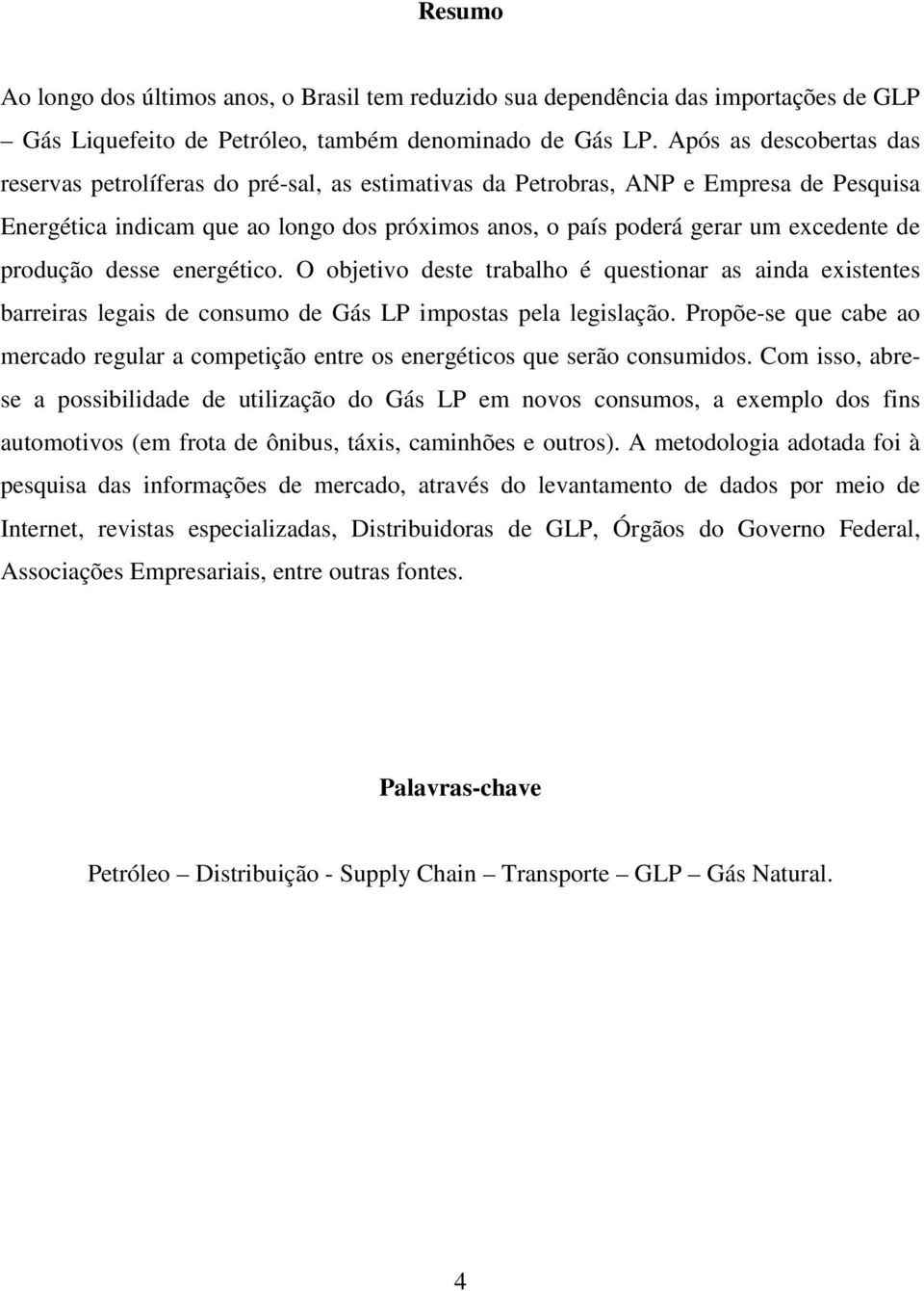 produção desse energético. O objetivo deste trabalho é questionar as ainda existentes barreiras legais de consumo de Gás LP impostas pela legislação.