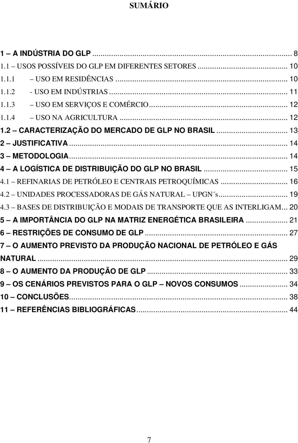 1 REFINARIAS DE PETRÓLEO E CENTRAIS PETROQUÍMICAS... 16 4.2 UNIDADES PROCESSADORAS DE GÁS NATURAL UPGN s... 19 4.3 BASES DE DISTRIBUIÇÃO E MODAIS DE TRANSPORTE QUE AS INTERLIGAM.