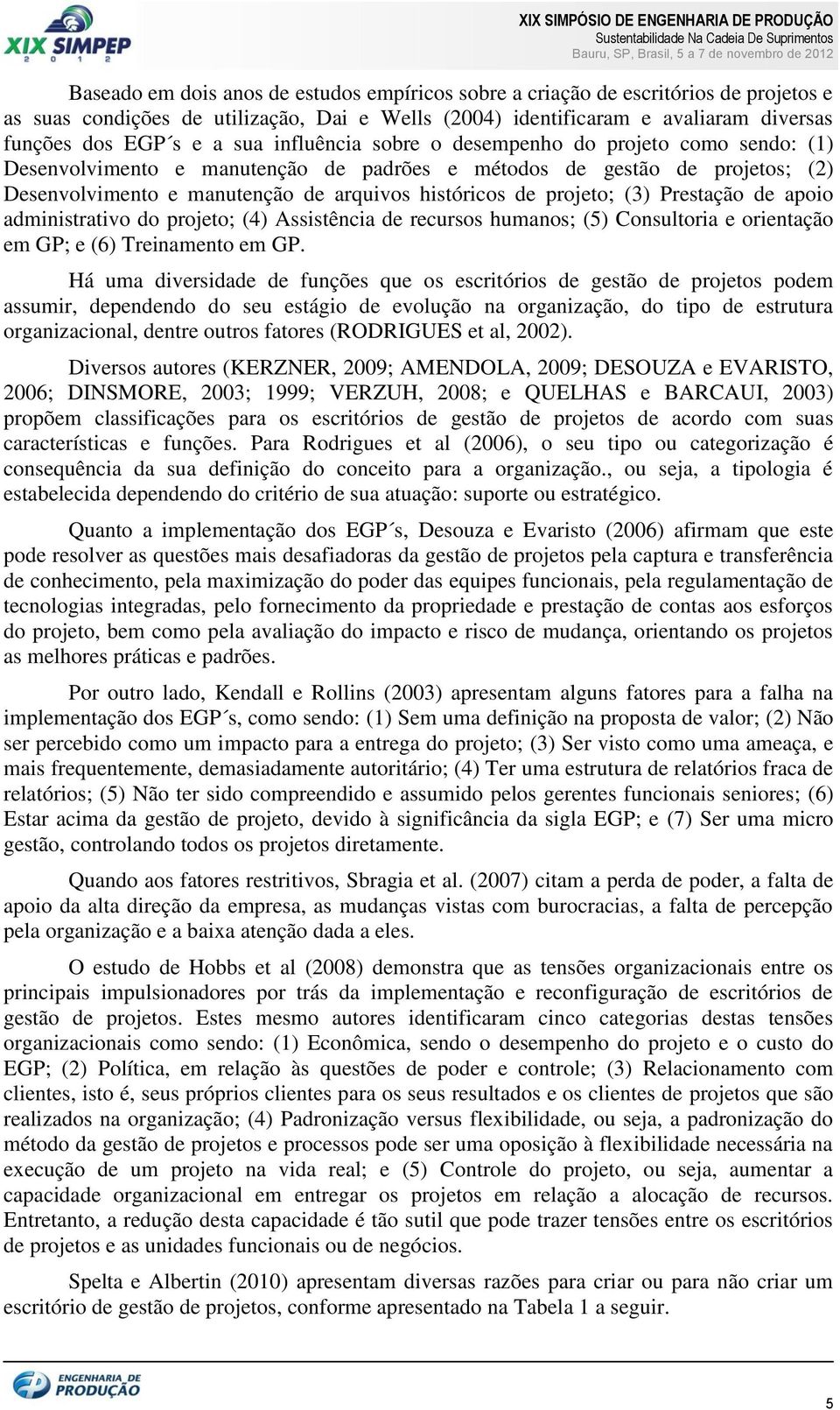 (3) Prestação de apoio administrativo do projeto; (4) Assistência de recursos humanos; (5) Consultoria e orientação em GP; e (6) Treinamento em GP.