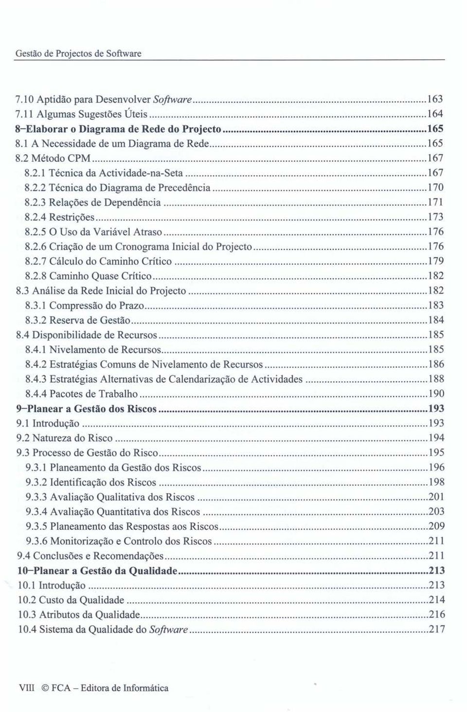 2.5 O Uso da Variável Atraso 176 8.2.6 Criação de um Cronograma Inicial do Projecto 176 8.2.7 Cálculo do Caminho Crítico 179 8.2.8 Caminho Quase Crítico 182 8.