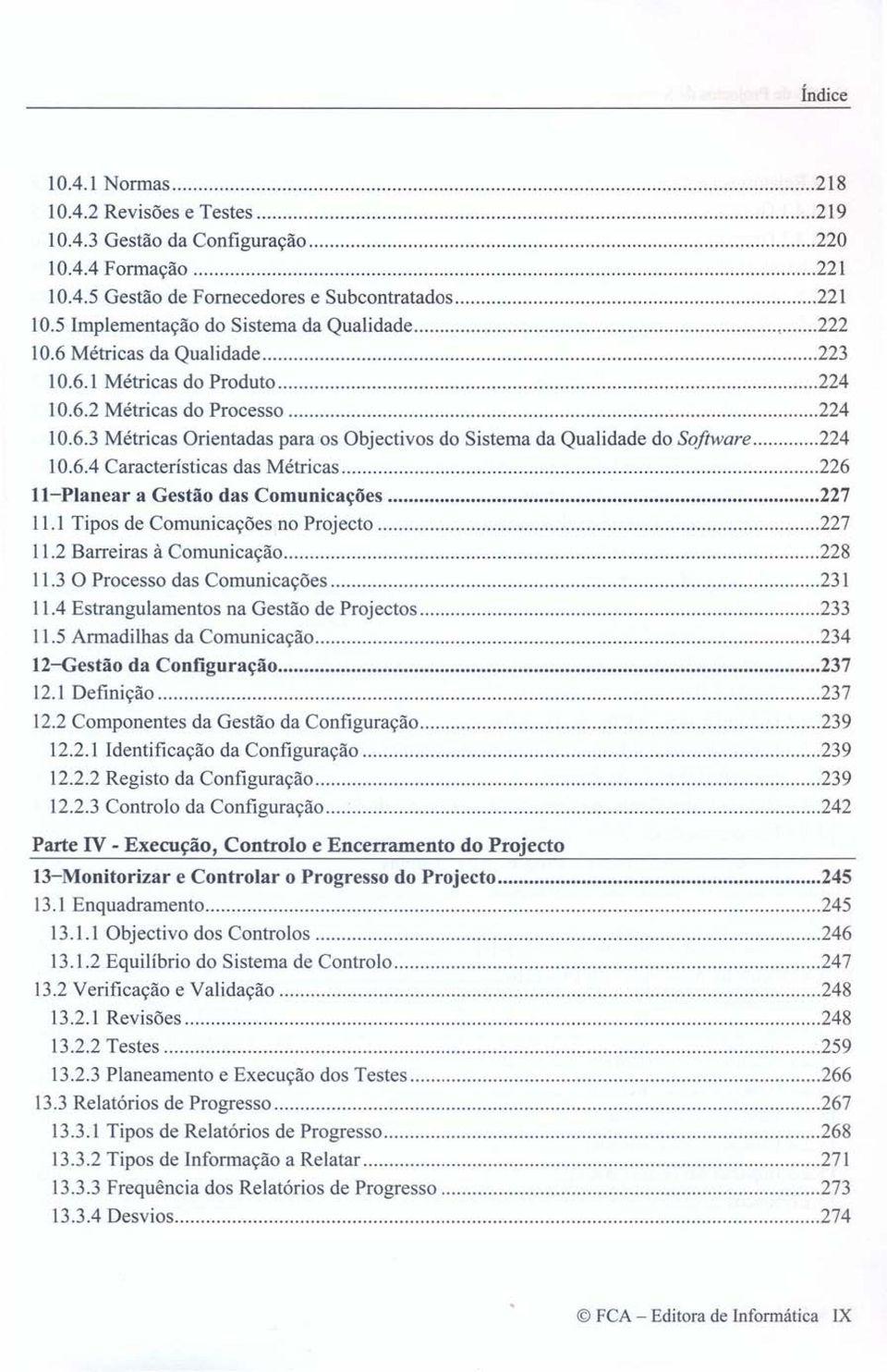 6.4 Características das Métricas 226 H-Planear a Gestão das Comunicações 227 11.1 Tipos de Comunicações no Projecto 227 11.2 Barreiras à Comunicação 228 11.3 O Processo das Comunicações 231 11.