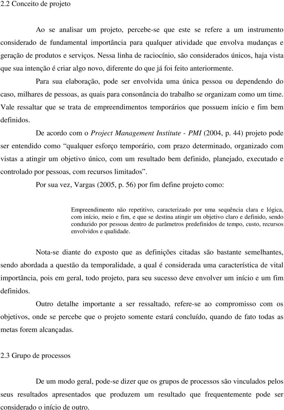 Para sua elaboração, pode ser envolvida uma única pessoa ou dependendo do caso, milhares de pessoas, as quais para consonância do trabalho se organizam como um time.