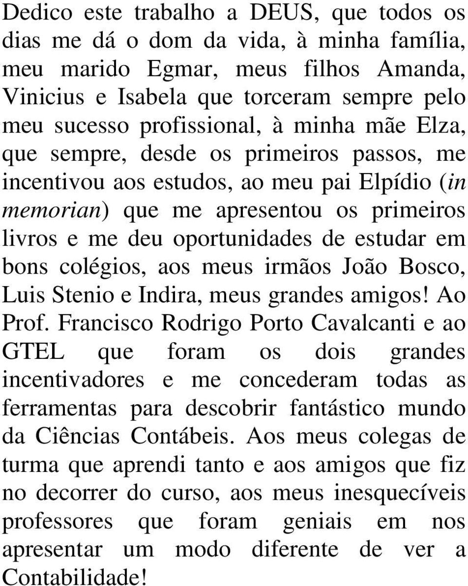 colégios, aos meus irmãos João Bosco, Luis Stenio e Indira, meus grandes amigos! Ao Prof.