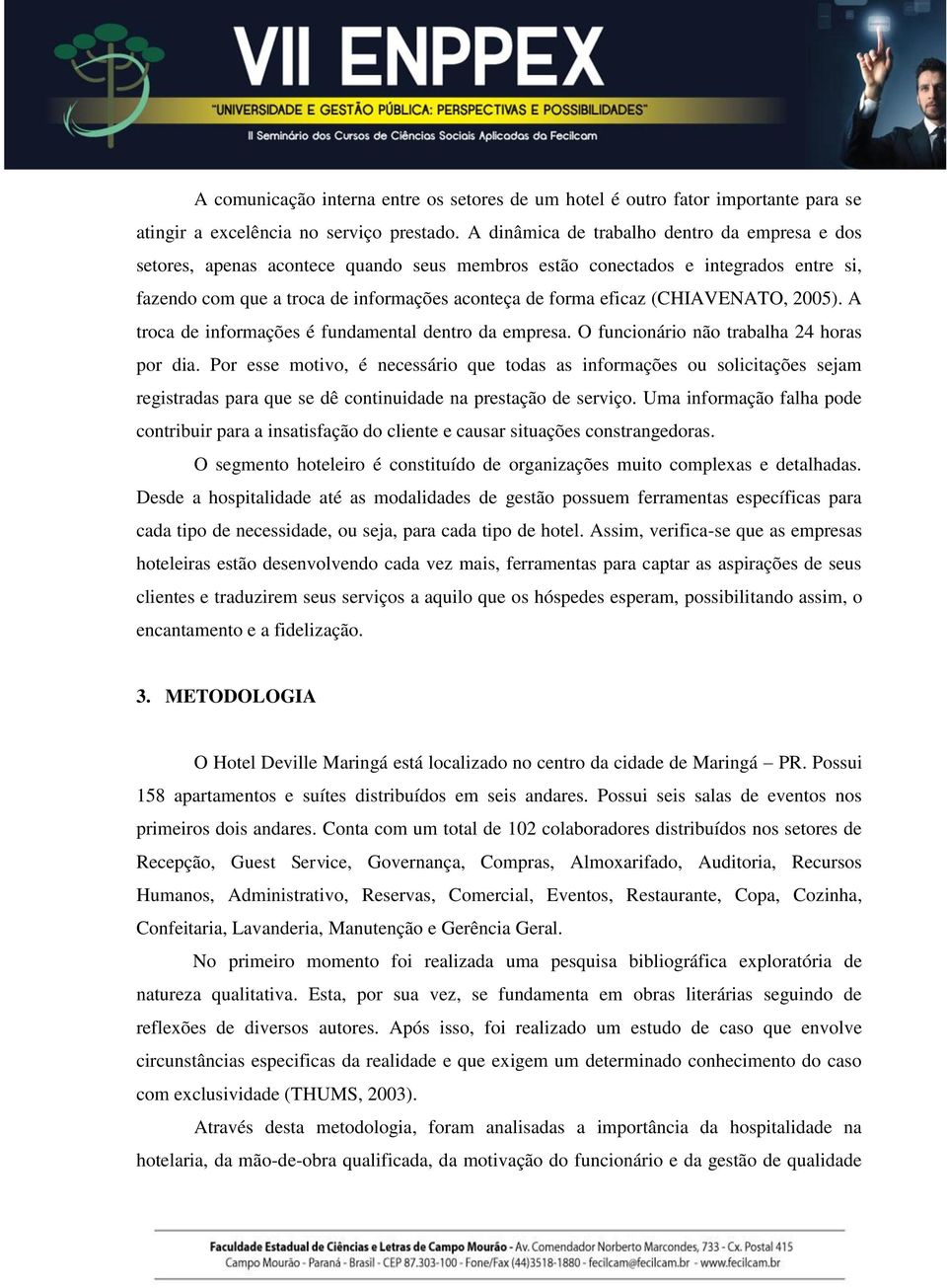 (CHIAVENATO, 2005). A troca de informações é fundamental dentro da empresa. O funcionário não trabalha 24 horas por dia.