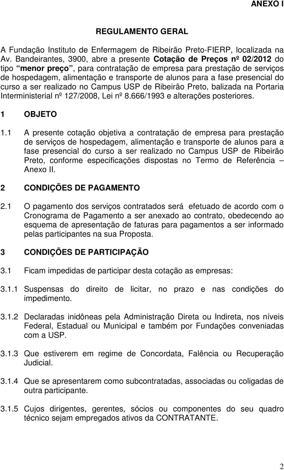 fase presencial do curso a ser realizado no Campus USP de Ribeirão Preto, balizada na Portaria Interministerial nº 127/2008, Lei nº 8.666/1993 e alterações posteriores. 1 OBJETO 1.