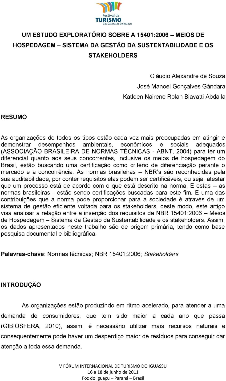 NORMAS TÉCNICAS - ABNT, 2004) para ter um diferencial quanto aos seus concorrentes, inclusive os meios de hospedagem do Brasil, estão buscando uma certificação como critério de diferenciação perante