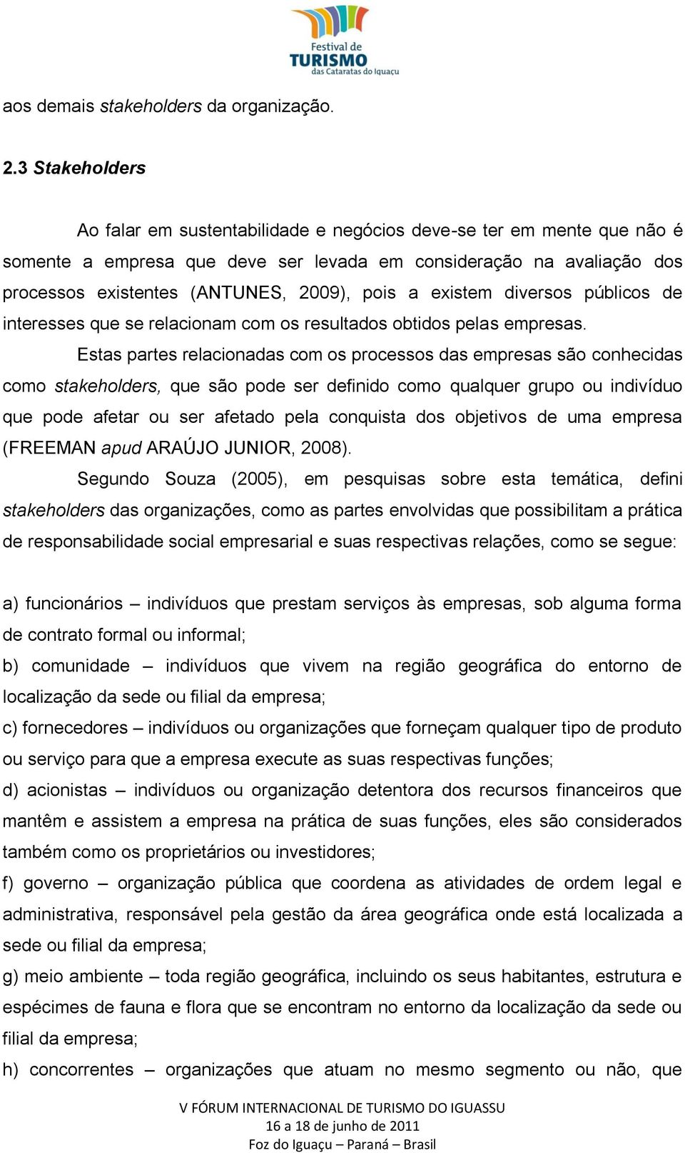 a existem diversos públicos de interesses que se relacionam com os resultados obtidos pelas empresas.