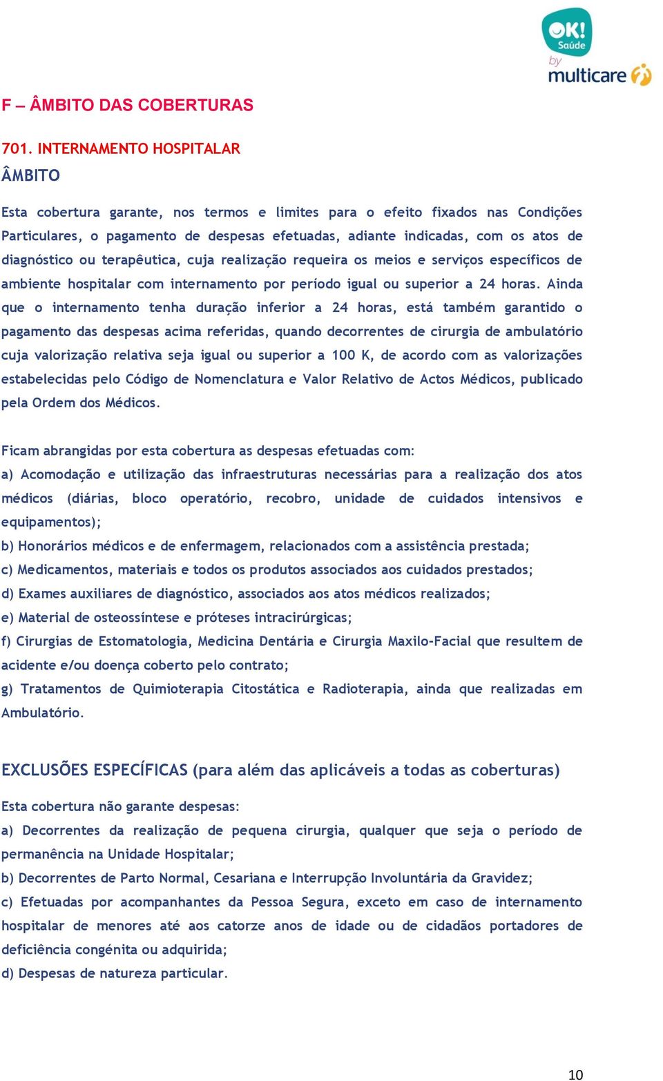 ou terapêutica, cuja realização requeira os meios e serviços específicos de ambiente hospitalar com internamento por período igual ou superior a 24 horas.