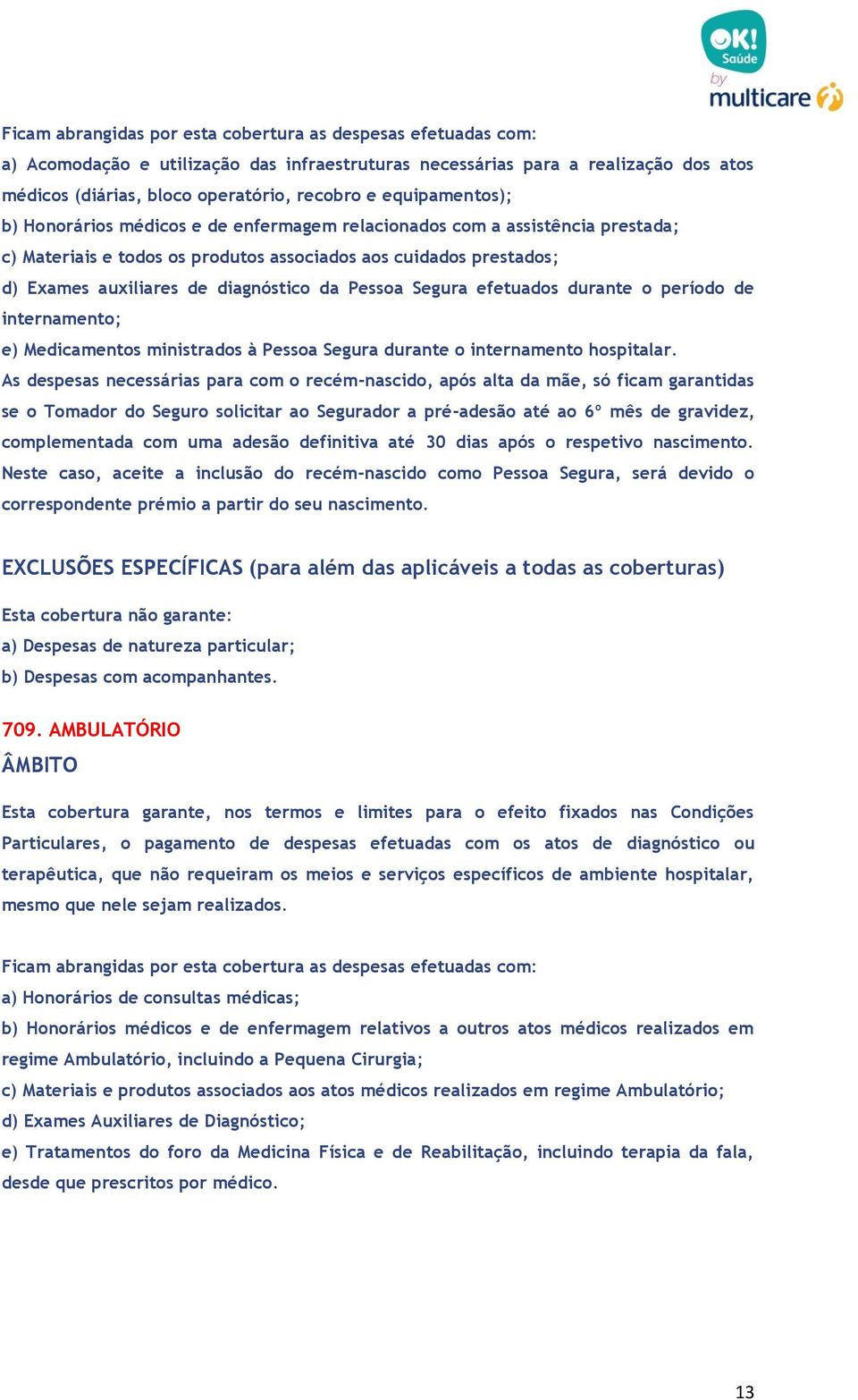 da Pessoa Segura efetuados durante o período de internamento; e) Medicamentos ministrados à Pessoa Segura durante o internamento hospitalar.