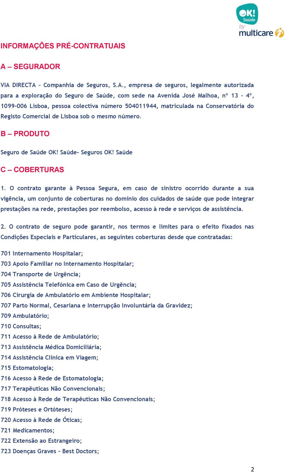 UAIS A SEGURADOR VIA DIRECTA Companhia de Seguros, S.A., empresa de seguros, legalmente autorizada para a exploração do Seguro de Saúde, com sede na Avenida José Malhoa, nº 13 4º, 1099-006 Lisboa,