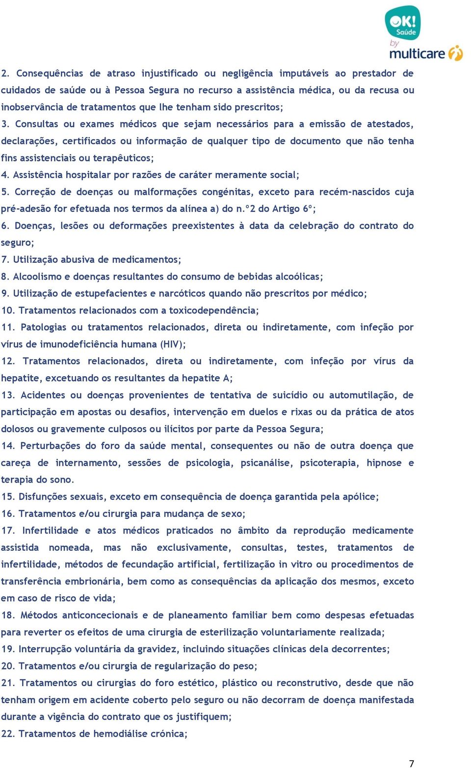 Consultas ou exames médicos que sejam necessários para a emissão de atestados, declarações, certificados ou informação de qualquer tipo de documento que não tenha fins assistenciais ou terapêuticos;